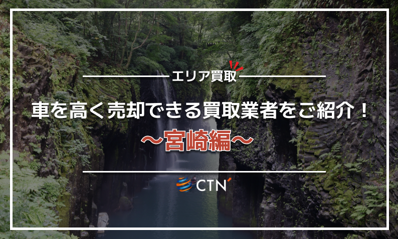 宮崎県の車買取・廃車買取業者おすすめランキング！口コミや評判を徹底比較｜CTN車一括査定