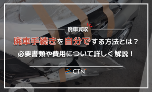 廃車手続きを自分でする方法とは?必要書類や費用について詳しく解説 廃車手続きを自分でする方法とは?必要書類や費用について詳しく解説