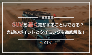 【SUV車】高額買取実現の5つのポイントと4つのタイミングを徹底解説! 【SUV車】高額買取実現の5つのポイントと4つのタイミングを徹底解説!