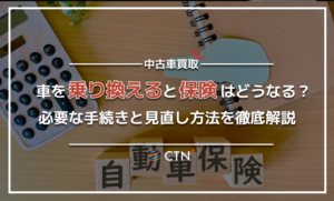 車を乗り換えると保険はどうなる?必要な手続きと見直し方法を徹底解説 車を乗り換えると保険はどうなる?必要な手続きと見直し方法を徹底解説