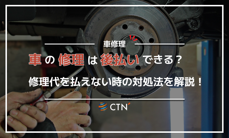 車の修理は後払いできる?修理代を払えない時の対処法を解説!|CTN車一括査定