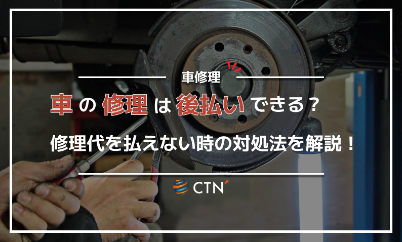 車の修理は後払いできる？修理代を払えない時の対処法を解説！｜CTN車一括査定