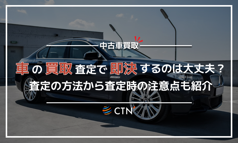 車の買取で即決するのはあり？車を買取してもらう際におけるメリット 