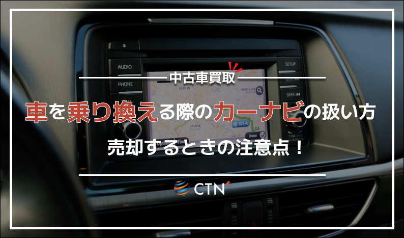 車を乗り換える際のカーナビはどのように扱うべき？売却時の注意点を 