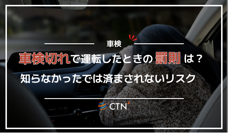 車検切れで運転したときの罰則は？知らなかったでは済まされないリスク 