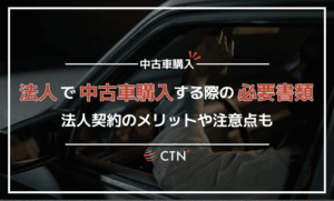法人で中古車購入する際の必要書類を解説【法人契約のメリットや注意点も】