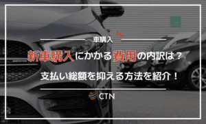新車購入時にかかる諸費用の内訳は？総支払額を抑えるポイントについても解説